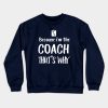 Because Im The Coach Thats Why Crewneck Sweatshirt Official Coach Gifts Merch