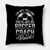 Im Not Yelling This Is Just My Soccer Coach Voice Throw Pillow Official Coach Gifts Merch