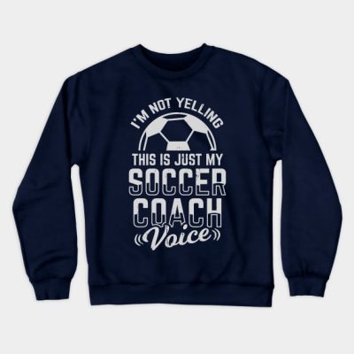 Im Not Yelling This Is Just My Soccer Coach Voice Crewneck Sweatshirt Official Coach Gifts Merch
