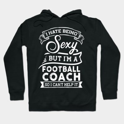 I Hate Being Sexy But Im A Football Coach Funny Hoodie Official Coach Gifts Merch