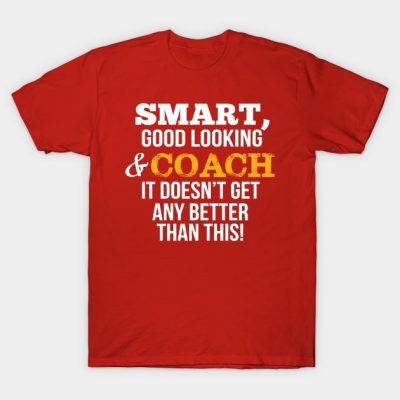 Coach Funny Gift Smart Good Looking T-Shirt Official Coach Gifts Merch