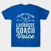 Im Not Yelling This Is Just My Lacrosse Coach Voic T-Shirt Official Coach Gifts Merch