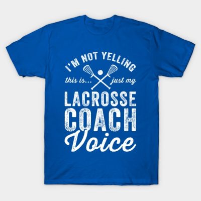 Im Not Yelling This Is Just My Lacrosse Coach Voic T-Shirt Official Coach Gifts Merch