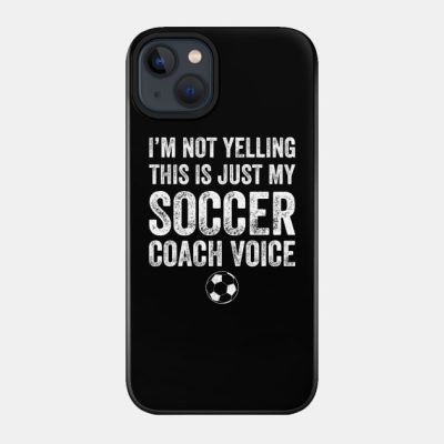 Im Not Yelling This Is Just My Soccer Coach Voice Phone Case Official Coach Gifts Merch