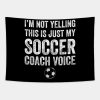 Im Not Yelling This Is Just My Soccer Coach Voice Tapestry Official Coach Gifts Merch