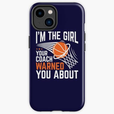 Basketball Player I'M The Girl Your Coach Warned You About Iphone Case Official Coach Gifts Merch