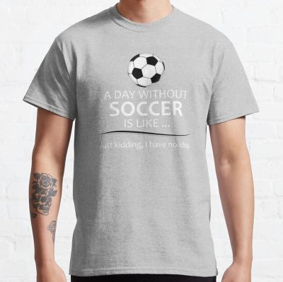Soccer Player Gifts For Football & Futbol Lovers & Coach - A Day Without Soccer Is Like Funny Gift Ideas For Soccer Players & Coaches Who Play T-Shirt Official Coach Gifts Merch
